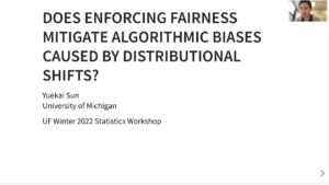 Stats Winter 2022 Workshop Dr. Yuekai Sun “Does Enforcing Fairness Mitigate Algorithmic Biases Due to Distributional Shift?”