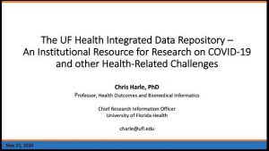 The UF Health Integrated Data Repository – An Institutional Resource for Research on COVID-19 and other Health-Related Challenges - Christopher Harle
